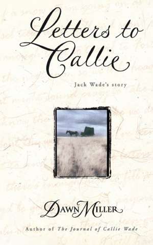 Letters to Callie: Jack Wade's Story de Dawn Miller