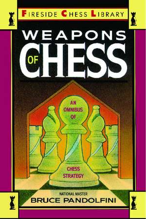 Weapons of Chess: An Omnibus of Chess Strategies de Bruce Pandolfini