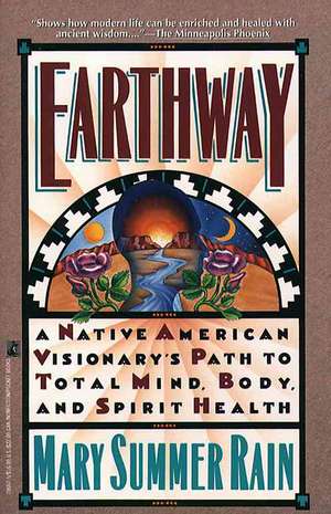 Earthway: A Native American Visionary's Path to Total Mind, Body, and Spirit Health de Mary Summer Rain