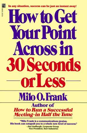 How to Get Your Point Across in 30 Seconds or Less de Milo O. Frank