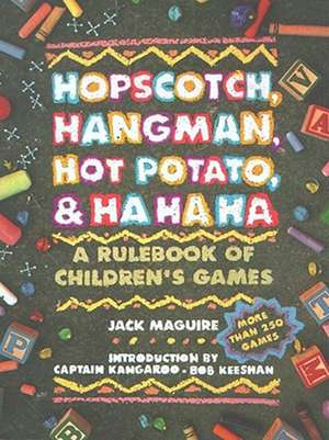 Hopscotch, Hangman, Hot Potato, & Ha Ha Ha: A Rulebook of Children's Games de Jack Maguire