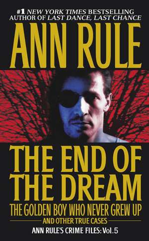 The End of the Dream the Golden Boy Who Never Grew Up: Ann Rules Crime Files Volume 5 de Ann Rule