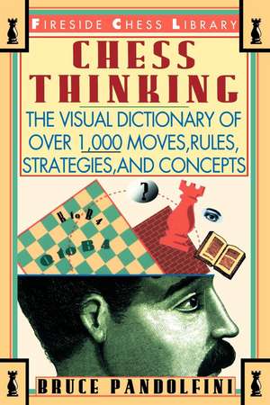 Chess Thinking: The Visual Dictionary of Chess Moves, Rules, Strategies and Concepts de Bruce Pandolfini