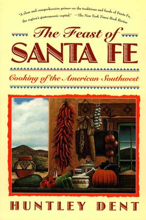 Feast of Santa Fe: Cooking of the American Southwest de Huntley Dent