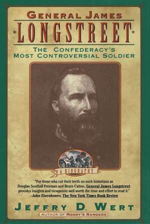 General James Longstreet: The Confederacy's Most Controversial Soldier de Jeffry D. Wert