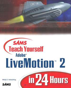 Sams Teach Yourself Adobe Livemotion 2 in 24 Hours de Molly E. Holzschlag