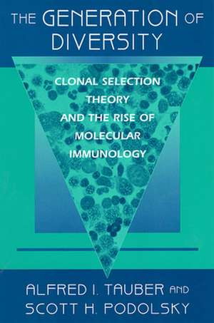 The Generation of Diversity – Clonal Selection Theory & The Rise of Molecular Immunology de Alfred I. Tauber