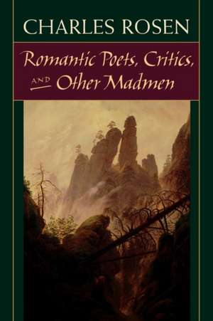 Romantic Poets, Critics, and Other Madmen de Charles Rosen