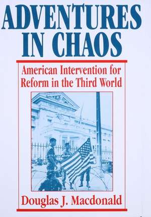 Adventures in Chaos – American Intervention for Reform in the Third World de Douglas J. Macdonald