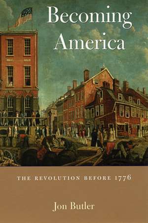 Becoming America – The Revolution Before 1776 de Jon Butler