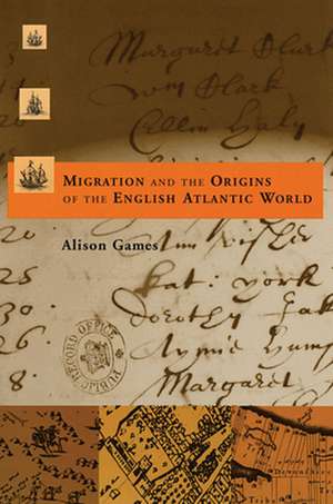 Migration & the Origins of the English Atlantic World de Alison Games