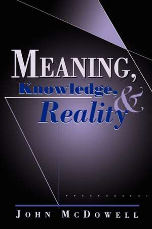 Meaning, Knowledge & Reality de John Mcdowell