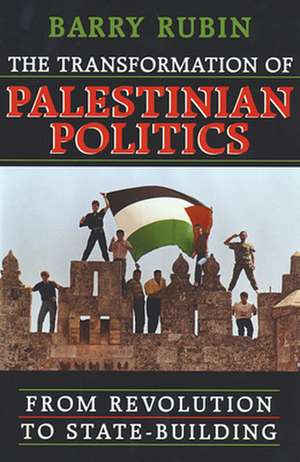 Transformation of Palestinian Politics – From Revolution to State–Building de Barry Rubin