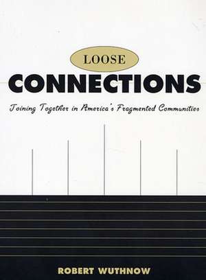 Loose Connections – Joining Together in Amercas Fragmented Communities de R Wuthnow