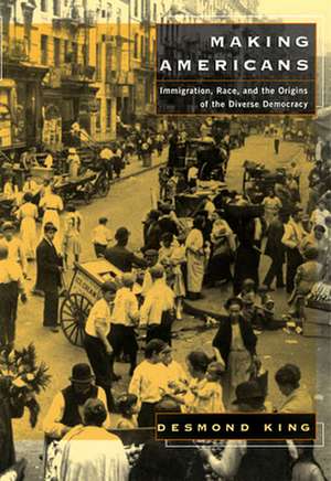 Making Americans – Immigration, Race & the Origins of the Diverse Democracy de Desmond King