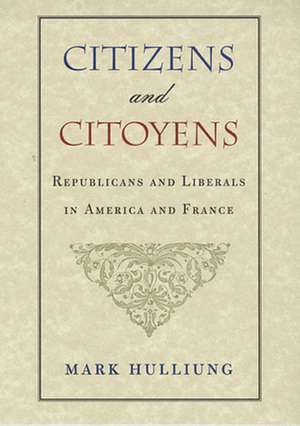 Citizens & Citoyens – Republicans & Liberals in America & France de Mark Hulliung