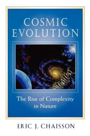 Cosmic Evolution – The Rise of Complexity in Nature de Eric J Chaisson