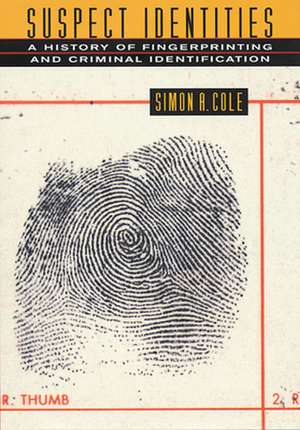 Suspect Identities – A History of Fingerprints & Criminal Identification de Simon A Cole