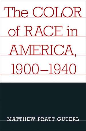 Color of Race in America 1900–1940 de Matther Pratt Guterl