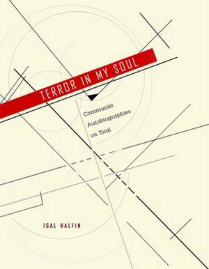 Terror in My Soul – Communist Autobiographies on Trial de Igal Halfin