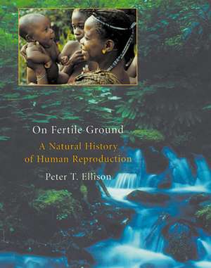 On Fertile Ground – A Natural History of Human Reproduction de Peter T Ellison