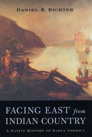 Facing East from Indian Country – A Native History of Early America de Daniel K Richter