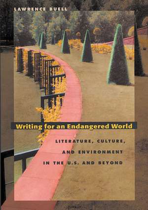 Writing For an Endangered World – Literature, Culture & Environment in the U.S. & Beyond de Lawrence Buell