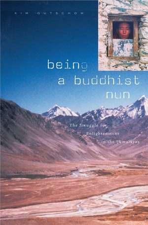 Being a Buddhist Nun – The Struggle for Enlightenment in the Himalayas de Kim Gutschow