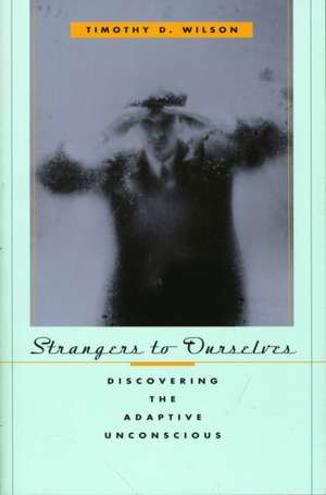 Strangers to Ourselves – Discovering the Adaptive Unconscious de Timothy D. Wilson