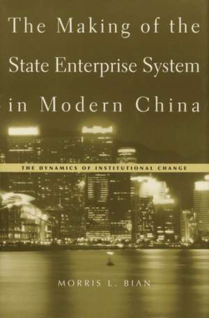 The Making of the State Enterprise System in Modern China – The Dynamics of Institutional Change de Morris L Bian