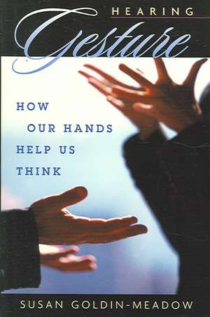 Hearing Gesture – How Our Hands Help Us Think de Susan Goldin–meadow