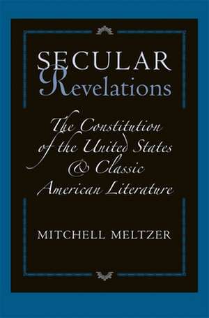 Secular Revelations – The Constitution of the United States and Classic American Literature de Mitchell Meltzer