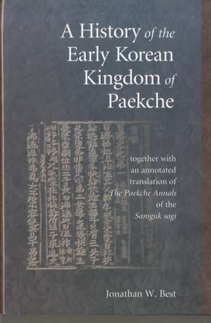 A History of the Early Korean Kingdom of Paekche, together with an annotated translation of The Paekche Annals of the Samguk sagi de Jonathan Best