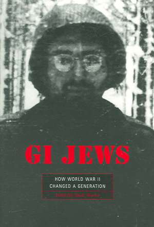 GI Jews – How World War II Changed a Generation de Deborah Dash Moore