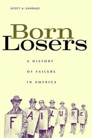 Born Losers – A History of Failure in America de Scott A Sandage