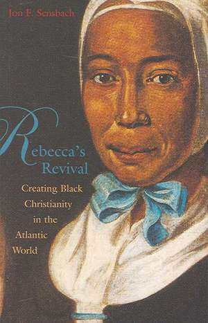 Rebecca′s Revival – Creating Black Christianity in the Atlantic World de Jon F Sensbach