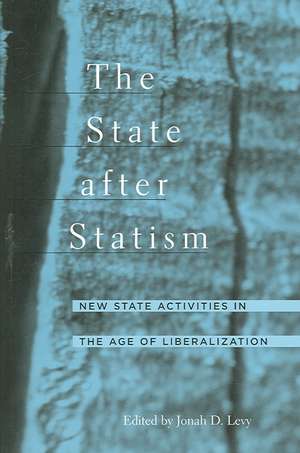 The State after Statism – New State Activities in the Age of Liberalization de Jonah D Levy