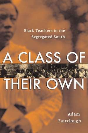 A Class of Their Own – Black Teachers in the Segregated South de Adam Fairclough