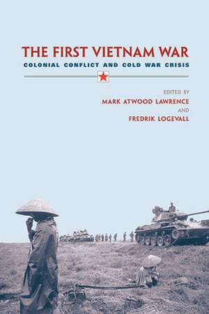 The First Vietnam War – Colonial Conflict and Cold War Crisis de Mark Atwood Lawrence