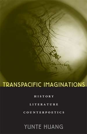 Transpacific Imaginations – History, Literature, Counterpoetics de Yunte Huang