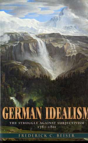 German Idealism – The Struggle Against Subjectivism, 1781′1801 de Frederick C Beiser