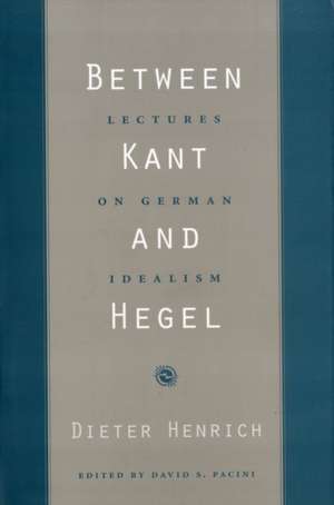 Between Kant and Hegel – Lectures on German Idealism de Dieter Henrich