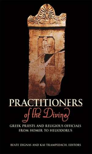 Practitioners of the Divine – Greek Priests and Religious Officials from Homer to Heliodorus de Beate Dignas