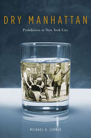 Dry Manhattan – Prohibition in New York City de Micheal A Lerner