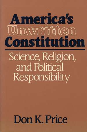 America′s Unwritten Constitution – Science, Religion, and Political Responsibility de Dk Price