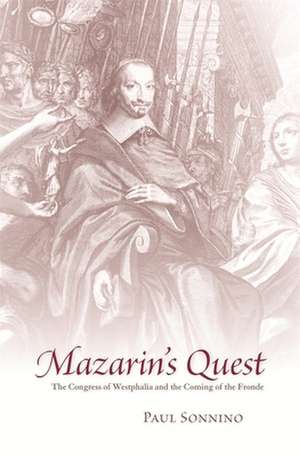 Mazarin′s Quest – The Congress of Westphalia and the Coming of the Fronde de Paul Sonnino