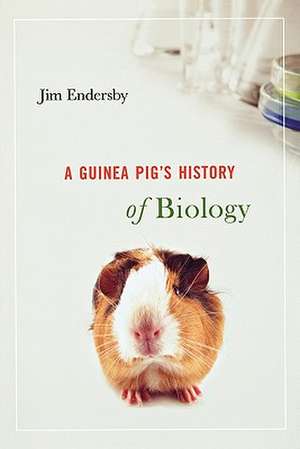 A Guinea Pig`s History of Biology de Jim Endersby