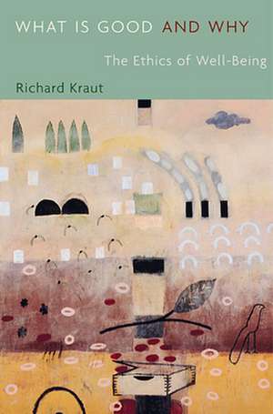 What Is Good and Why – The Ethics of Well–Being de Richard Kraut