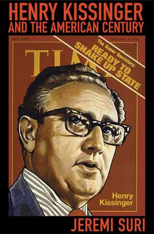 Henry Kissinger and the American Century de Jeremi Suri