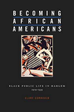 Becoming African Americans – Black Public Life in Harlem, 1919–1939 de Clare Corbould